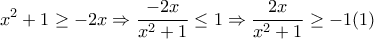 \displaystyle{ 
x^2  + 1 \ge  - 2x \Rightarrow \frac{{ - 2x}}{{x^2  + 1}} \le 1 \Rightarrow \frac{{2x}}{{x^2  + 1}} \ge  - 1(1) 
}