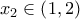 x_{2}\in \left( 1,2\right)