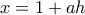 \displaystyle{x=1+ah}