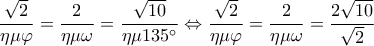  \displaystyle \frac{{\sqrt 2 }}{{\eta \mu \varphi }} = \frac{2}{{\eta \mu \omega }} = \frac{{\sqrt {10} }}{{\eta \mu 135^\circ }} \Leftrightarrow \frac{{\sqrt 2 }}{{\eta \mu \varphi }} = \frac{2}{{\eta \mu \omega }} = \frac{{2\sqrt {10} }}{{\sqrt 2 }}