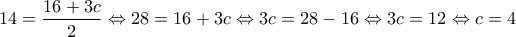 \displaystyle{14=\frac{16+3c}{2} \Leftrightarrow 28=16+3c \Leftrightarrow 3c=28-16 \Leftrightarrow 3c=12 \Leftrightarrow c=4}
