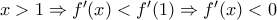 x>1 \Rightarrow f'(x)<f'(1) \Rightarrow f'(x)<0