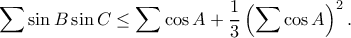 \displaystyle{\sum \sin B\sin C \leq \sum \cos A+\frac{1}{3}\left (\sum \cos A \right)^2.}