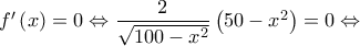 f'\left( x \right) = 0 \Leftrightarrow \dfrac{2}{{\sqrt {100 - {x^2}} }}\left( {50 - {x^2}} \right) = 0 \Leftrightarrow