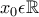x_0 \epsilon \mathbb{R}