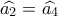\widehat {{a_2}} = \widehat {{a_4}}