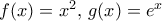 f(x)=x^2, \, g(x)=e^x f(x)=x^2, \, g(x)=e^x