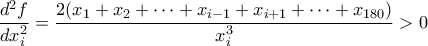 \dfrac{d^2 f}{dx_i^2}=\dfrac{2(x_1+x_2+\cdots+x_{i-1}+x_{i+1}+\cdots+x_{180})}{x_i^3}>0