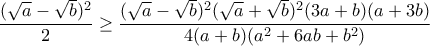 \displaystyle\frac{(\sqrt{a}-\sqrt{b})^2}{2}\geq\displaystyle\frac{(\sqrt{a}-\sqrt{b})^2(\sqrt{a}+\sqrt{b})^2(3a+b)(a+3b)}{4(a+b)(a^2+6ab+b^2)}