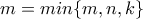 \displaystyle{m=min\{m,n,k\}}
