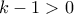 k-1>0
