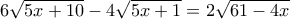 \displaystyle{6\sqrt {5x + 10}  - 4\sqrt {5x + 1}  = 2\sqrt {61 - 4x} }