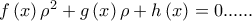 f\left( x \right)\rho ^2  + g\left( x \right)\rho  + h\left( x \right) = 0......