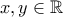 \displaystyle{ x,y \in \mathbb{R} }