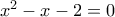 x^2-x-2=0