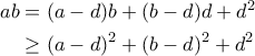 \displaystyle{ 
\begin{aligned} 
ab&=(a-d)b+(b-d)d+d^2\\ 
    &\geq (a-d)^2+(b-d)^2+d^2 
\end{aligned} 
}