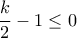 \displaystyle{\frac{k}{2}-1\le 0}