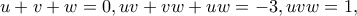 \displaystyle u + v + w = 0,uv + vw + uw =  - 3,uvw = 1,