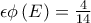 \epsilon \phi \left(E\right)=\frac{4}{14}