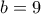 b=9
