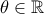\theta\in \mathbb R