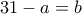 31-a=b