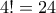 \displaystyle{4!=24}