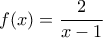 \displaystyle{f(x) ={\frac{2} {x-1}}}
