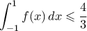 \displaystyle \int_{-1}^1 f(x)\, dx \leqslant \frac{4}{3}