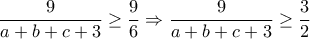 \displaystyle \frac{9}{a+b+c+3}\geq \frac{9}{6}\Rightarrow \frac{9}{a+b+c+3}\geq \frac{3}{2}
