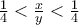 \frac{1}{4}< \frac{x}{y}< \frac{1}{4}