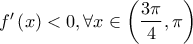 f'\left( x \right) < 0,\forall x \in \left( {\dfrac{{3\pi }}{4},\pi } \right)