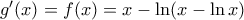 {g}'(x)=f(x)=x-\ln (x-\ln x)