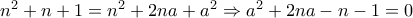 n^{2}+n+1=n^{2}+2na+a^{2} \Rightarrow a^{2}+2na -n-1 = 0