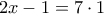 2x-1 = 7\cdot 1