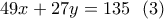 \displaystyle{49x+27y=135 \  \ (3) }