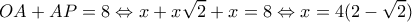 \displaystyle OA + AP = 8 \Leftrightarrow x + x\sqrt 2  + x = 8 \Leftrightarrow x = 4(2 - \sqrt 2 )