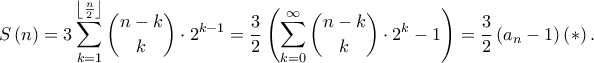 \displaystyle S\left ( n \right )=3\sum_{k=1}^{\left \lfloor \frac{n}{2}\right \rfloor}\binom{n-k}{k}\cdot 2^{k-1}=\frac{3}{2}\left ( \sum_{k=0}^{\infty}\binom{n-k}{k} \cdot 2^{k}-1\right )=\frac{3}{2}\left ( a_{n}-1 \right )\left ( \ast  \right ).