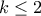 \displaystyle{k\leq2}