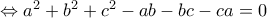 \Leftrightarrow a^2+b^2+c^2-ab-bc-ca=0