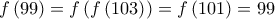 f\left ( 99 \right )=f\left ( f\left ( 103 \right ) \right )=f\left ( 101 \right )=99