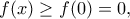 f(x) \geq f(0)=0,