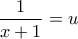 \displaystyle{\frac{1}{x+1}=u}