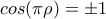 cos(\pi \rho )=\pm 1