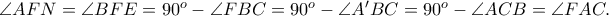 \angle AFN = \angle BFE = 90^{o} - \angle FBC = 90^{o} - \angle A'BC = 90^{o} - \angle ACB = \angle FAC. \angle AFN = \angle BFE = 90^{o} - \angle FBC = 90^{o} - \angle A'BC = 90^{o} - \angle ACB = \angle FAC.