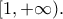 \displaystyle{[1,+\infty).}