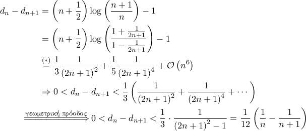 \displaystyle{\begin{aligned} 
d_n - d_{n+1} &= \left ( n + \frac{1}{2} \right ) \log \left ( \frac{n+1}{n} \right ) -1 \\  
 &=\left ( n + \frac{1}{2} \right ) \log \left ( \frac{1+\frac{1}{2n+1}}{1-\frac{1}{2n+1}} \right ) -1 \\  
 &\overset{(*)}{=} \frac{1}{3}  \frac{1}{\left ( 2n+1 \right )^2} + \frac{1}{5}\frac{1}{\left ( 2n+1 \right )^4} + \mathcal{O} \left ( n^6 \right ) \\ 
 &\Rightarrow  0< d_n - d_{n+1} < \frac{1}{3} \left ( \frac{1}{\left ( 2n+1 \right )^2} + \frac{1}{\left ( 2n+1 \right )^4} + \cdots \right )\\ 
 &\!\!\!\!\!\!\!\!\!\!\!\!\overset{\text{\gr &gamma;&epsilon;&omega;&mu;&epsilon;&tau;&rho;&iota;&kappa;ή &pi;&rho;ό&omicron;&delta;&omicron;&sigmaf;}}{=\! =\! =\! =\! =\! =\! =\! =\! =\! =\! \Rightarrow } 0< d_n - d_{n+1} < \frac{1}{3} \cdot \frac{1}{\left ( 2n+1 \right )^2-1} = \frac{1}{12} \left ( \frac{1}{n} - \frac{1}{n+1} \right ) 
\end{aligned}}