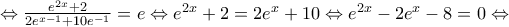 \Leftrightarrow \frac{e^{2x}+2}{2e^{x-1}+10e^{-1}}=e\Leftrightarrow e^{2x}+2=2e^{x}+10\Leftrightarrow e^{2x}-2e^{x}-8=0\Leftrightarrow