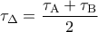 \displaystyle {\tau _\Delta } = \frac{{{\tau _{\rm A}} + {\tau _{\rm B}}}}{2}