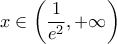 \displaystyle{x \in \left( {\frac{1}{{{e^2}}}, + \infty } \right)}